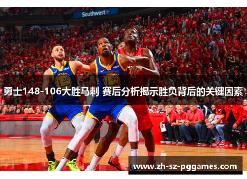 勇士148-106大胜马刺 赛后分析揭示胜负背后的关键因素