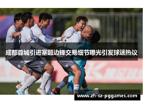 成都蓉城引进塞超边锋交易细节曝光引发球迷热议