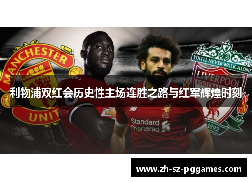 利物浦双红会历史性主场连胜之路与红军辉煌时刻
