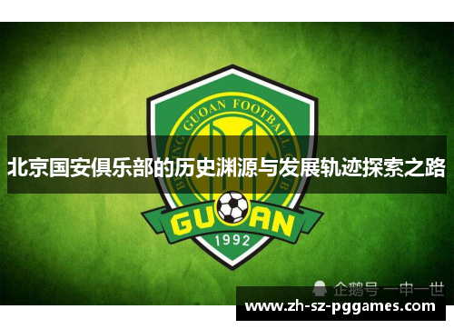 北京国安俱乐部的历史渊源与发展轨迹探索之路