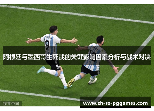 阿根廷与墨西哥生死战的关键影响因素分析与战术对决